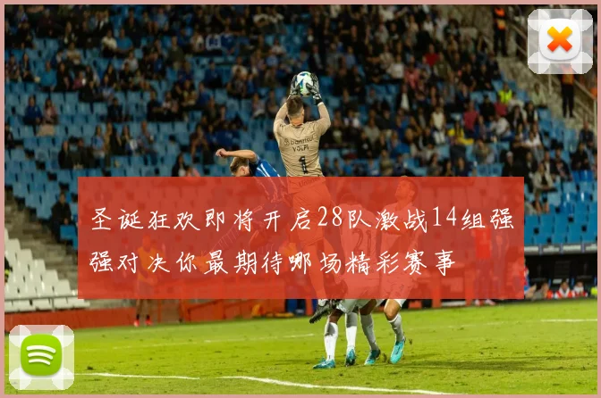 圣诞狂欢即将开启28队激战14组强强对决你最期待哪场精彩赛事